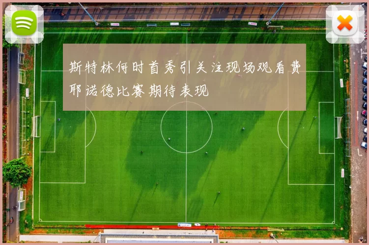 斯特林何时首秀引关注现场观看费耶诺德比赛期待表现