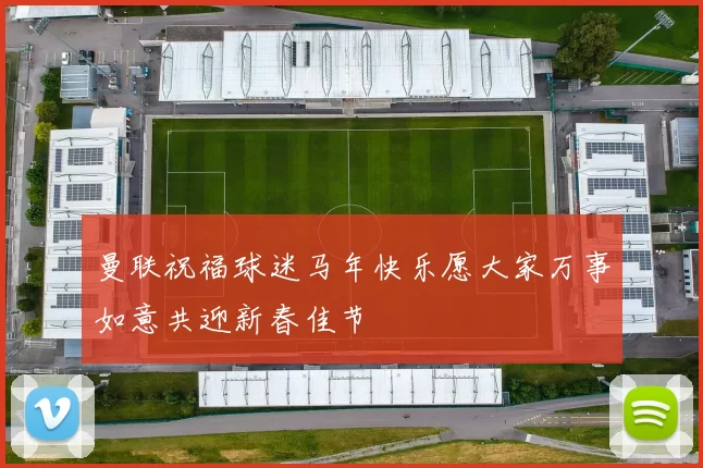 曼联祝福球迷马年快乐愿大家万事如意共迎新春佳节